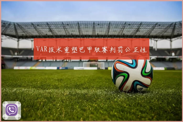 VAR技术重塑巴甲联赛判罚公正性